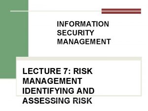 INFORMATION SECURITY MANAGEMENT LECTURE 7 RISK MANAGEMENT IDENTIFYING
