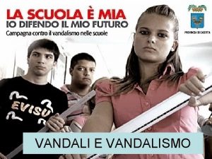 VANDALI E VANDALISMO Il rispetto della cosa pubblica