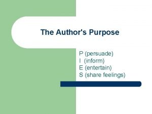 The Authors Purpose P persuade I inform E