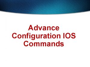 Advance Configuration IOS Commands Overview of Router Modes