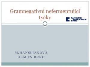 Gramnegativn nefermentujc tyky M HANSLIANOV OKM FN BRNO