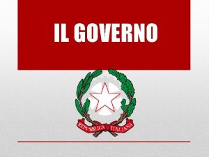 IL GOVERNO Il termine governo deriva dal latino