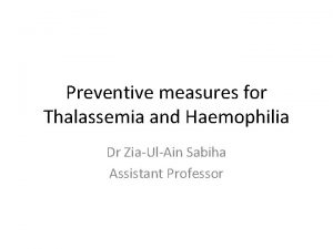 Preventive measures for Thalassemia and Haemophilia Dr ZiaUlAin