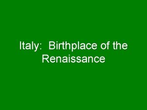 Italy birthplace of the renaissance