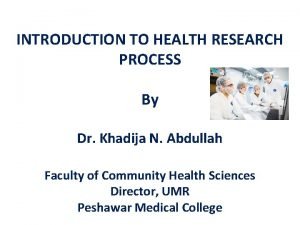 INTRODUCTION TO HEALTH RESEARCH PROCESS By Dr Khadija