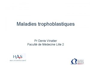 Maladies trophoblastiques Pr Denis Vinatier Facult de Mdecine