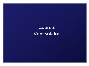 Cours 2 Vent solaire Vent rapide vent lent