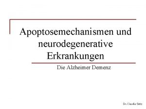 Apoptosemechanismen und neurodegenerative Erkrankungen Die Alzheimer Demenz Dr