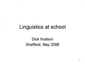 Linguistics at school Dick Hudson Sheffield May 2006