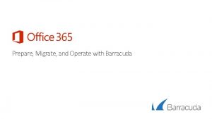 Prepare Migrate and Operate with Barracuda Who is