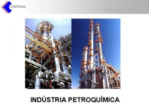 Tecnologia Qumica INDSTRIA PETROQUMICA Tecnologia Qumica Indstria Petroqumica