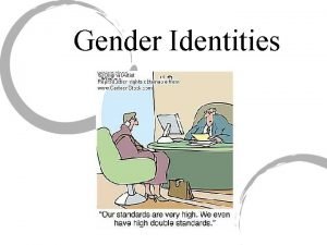 Gender Identities SEX Characteristics of males and females