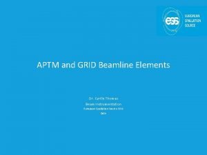 APTM and GRID Beamline Elements Dr Cyrille Thomas