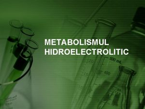 METABOLISMUL HIDROELECTROLITIC Metabolismul hidroelectrolitic I Reglarea echilibrului hidric