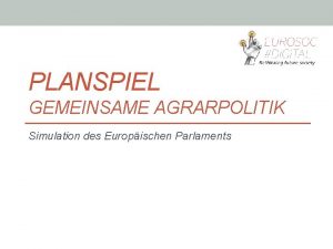 PLANSPIEL GEMEINSAME AGRARPOLITIK Simulation des Europischen Parlaments Von