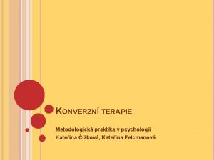 KONVERZN TERAPIE Metodologick praktika v psychologii Kateina kov