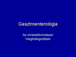 Gasztroenterolgia Az emsztrendszer megbetegedsei Anamnzis felvtele Mi a
