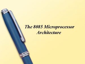 The 8085 Microprocessor Architecture The 8085 and Its