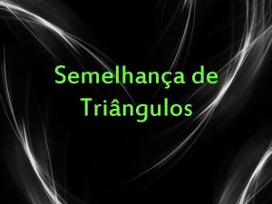 Semelhana de Tringulos Semelhana de Tringulos semelhantes quando