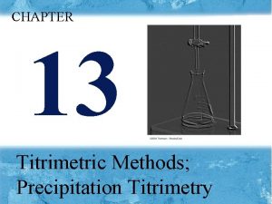 CHAPTER 13 Titrimetric Methods Precipitation Titrimetry Chapter 13