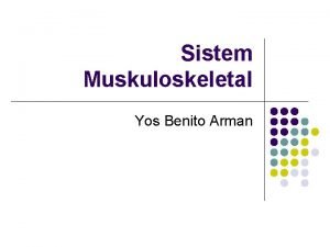 Sistem Muskuloskeletal Yos Benito Arman Sistem muskuloskeletal terdiri