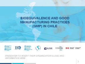 BIOEQUIVALENCE AND GOOD MANUFACTURING PRACTICES GMP IN CHILE