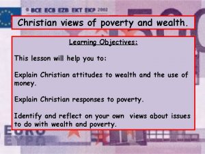 Christian views of poverty and wealth Learning Objectives