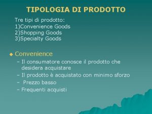 TIPOLOGIA DI PRODOTTO Tre tipi di prodotto 1Convenience