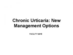 Chronic Urticaria New Management Options FACULTY NAME Financial