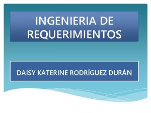 INGENIERIA DE REQUERIMIENTOS DAISY KATERINE RODRGUEZ DURN INGENIERIA