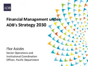 Financial Management under ADBs Strategy 2030 Flor Asistin