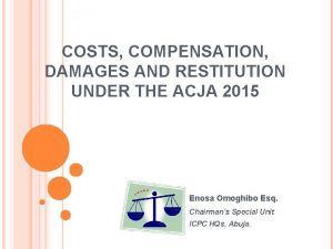 COSTS COMPENSATION DAMAGES AND RESTITUTION UNDER THE ACJA