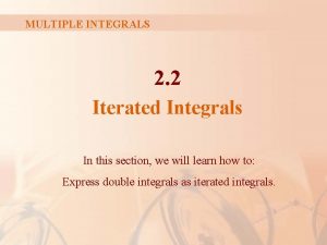 MULTIPLE INTEGRALS 2 2 Iterated Integrals In this