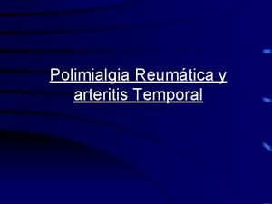 Polimialgia Reumtica y arteritis Temporal Polimialgia Reumtica se