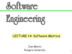 LECTURE 14 Software Metrics Ivan Marsic Rutgers University