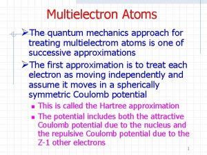 Multielectron Atoms The quantum mechanics approach for treating