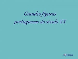 Grandes figuras portuguesas do sculo XX CLICAR Fernando