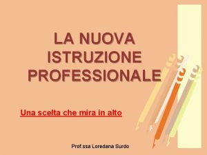 LA NUOVA ISTRUZIONE PROFESSIONALE Una scelta che mira