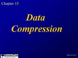 Chapter 15 Data Compression BrooksCole 2003 OBJECTIVES After