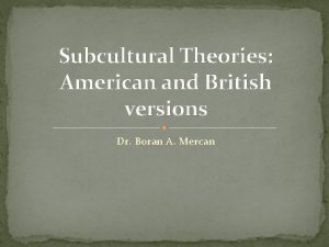 Subcultural Theories American and British versions Dr Boran