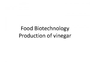 Food Biotechnology Production of vinegar What is vinegar