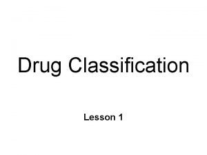 Drug Classification Lesson 1 Psychopharmacology Study of drugs