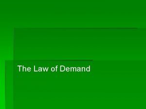 The Law of Demand What is Demand Quantity