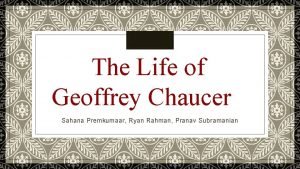 The Life of Geoffrey Chaucer Sahana Premkumaar Ryan