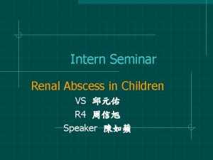 Intern Seminar Renal Abscess in Children VS R