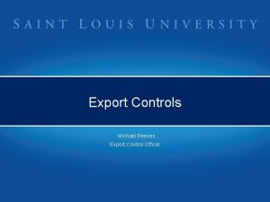 Export Controls Michael Reeves Export Control Officer Export