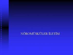 NROMSKLER LETM n n n Sinapslardan farkl olarak