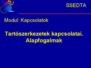 1 SSEDTA Modul Kapcsolatok Tartszerkezetek kapcsolatai Alapfogalmak 2