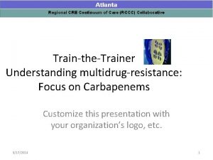 TraintheTrainer Understanding multidrugresistance Focus on Carbapenems Customize this