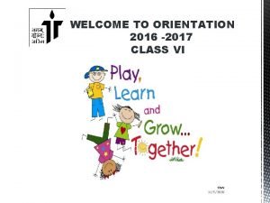 WELCOME TO ORIENTATION 2016 2017 CLASS VI tisvv